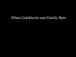 Goldilocks and the 1 Bear