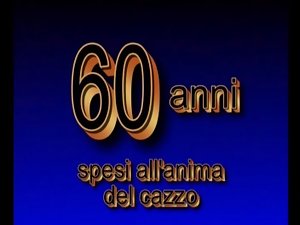 60 Anni Spesi All&#039;anima Del Cazzo